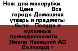 Нож для мясорубки zelmer › Цена ­ 300 - Все города Домашняя утварь и предметы быта » Посуда и кухонные принадлежности   . Ямало-Ненецкий АО,Салехард г.